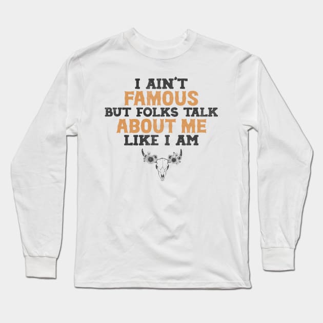 I ain't famous but folks talk about me like i am Shirt, Country Shirt, country girl shirt Long Sleeve T-Shirt by Y2KSZN